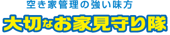 空き家管理の強い味方 大切なお家見守り隊